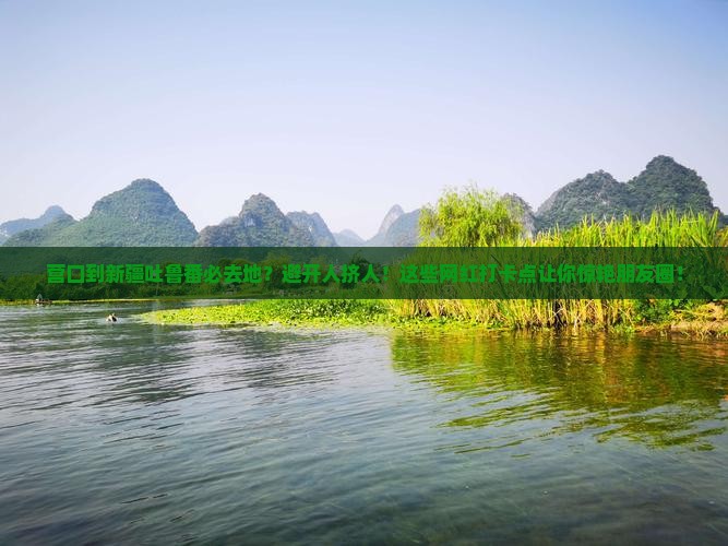 营口到新疆吐鲁番必去地
