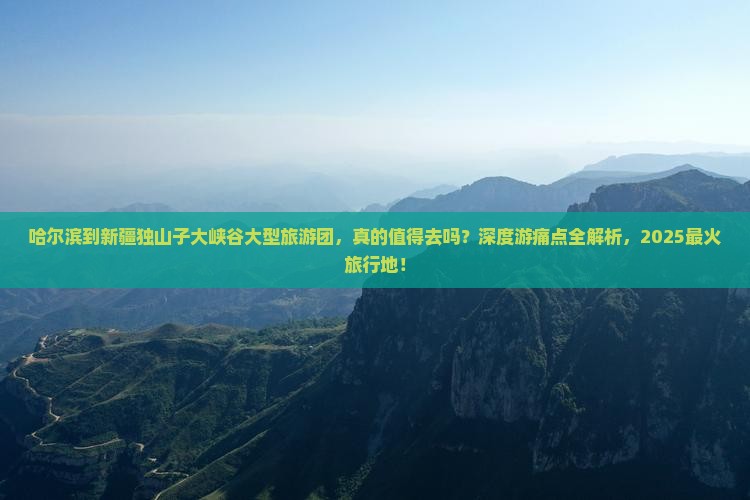 哈尔滨到新疆独山子大峡谷大型旅游团