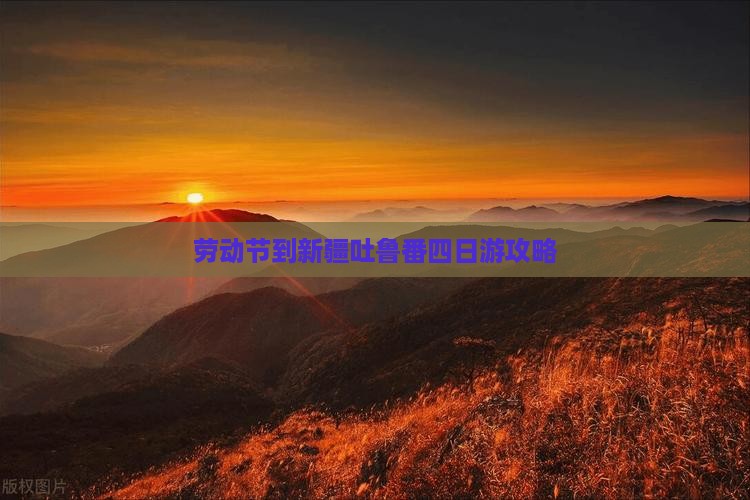劳动节到新疆吐鲁番四日游