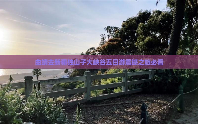 曲靖去新疆独山子大峡谷五日游