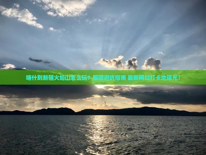 喀什到新疆火焰山团体旅游