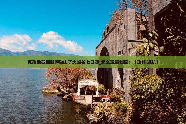 克孜勒苏到新疆独山子大峡谷七日游