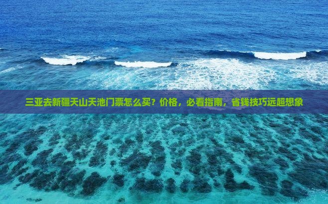 三亚去新疆天山天池门票