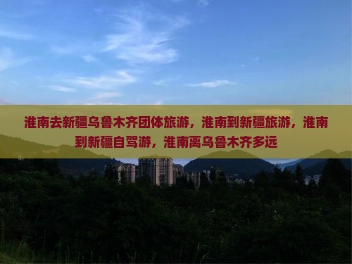 淮南去新疆乌鲁木齐团体旅游