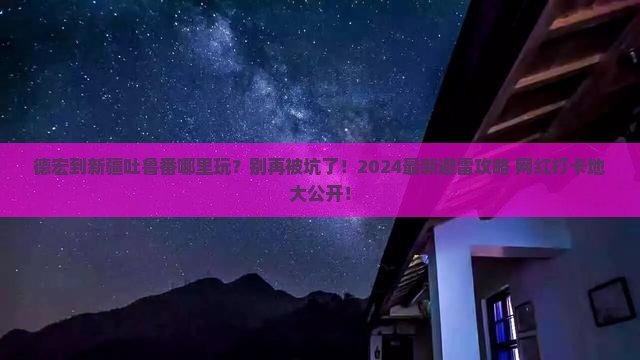 德宏到新疆吐鲁番哪里玩