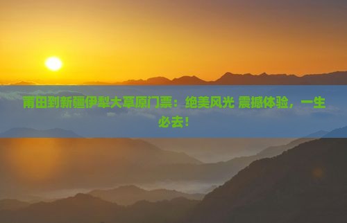 莆田到新疆伊犁大草原门票
