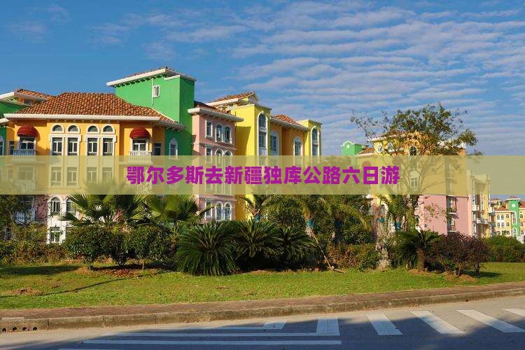 鄂尔多斯去新疆独库公路六日游