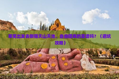 莱芜去新疆天山天池自由团
