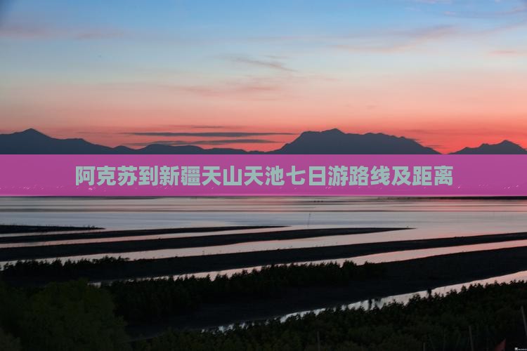 阿克苏到新疆天山天池七日游