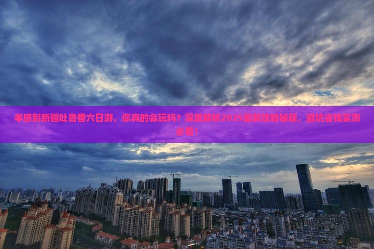 孝感到新疆吐鲁番六日游
