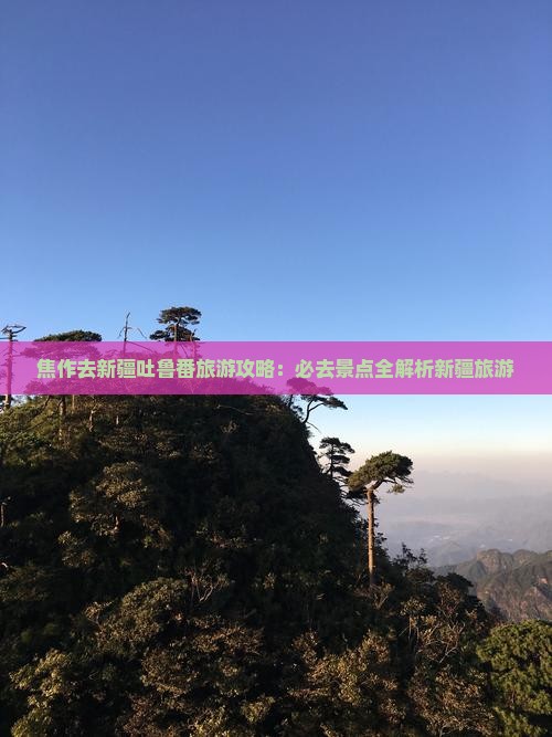 焦作去新疆吐鲁番必去地
