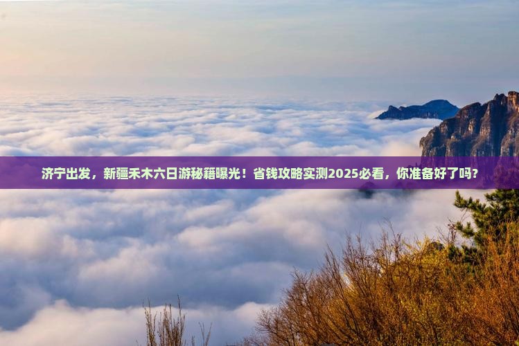 济宁到新疆禾木六日游 济宁到新疆禾木六日游