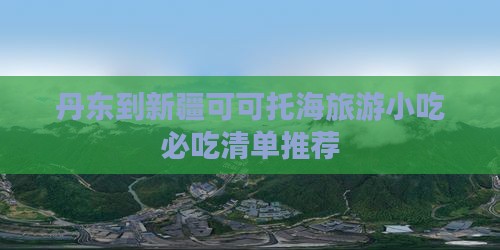 丹东到新疆可可托海旅游小吃