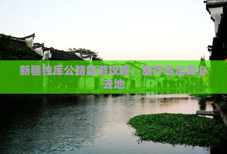 葫芦岛去新疆独库公路必去地