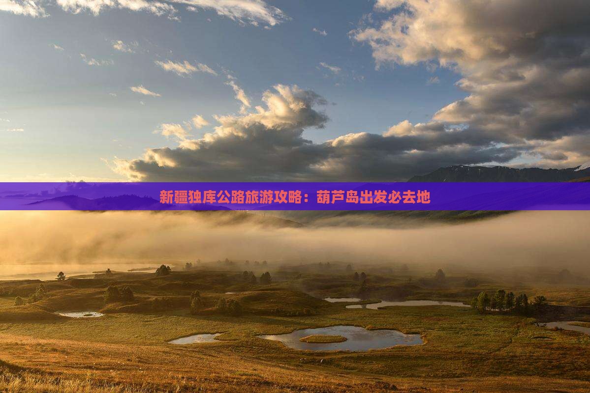 葫芦岛去新疆独库公路必去地