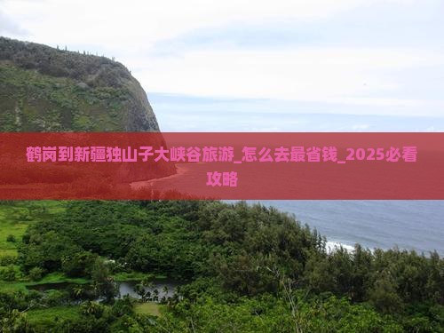 鹤岗到新疆独山子大峡谷旅游