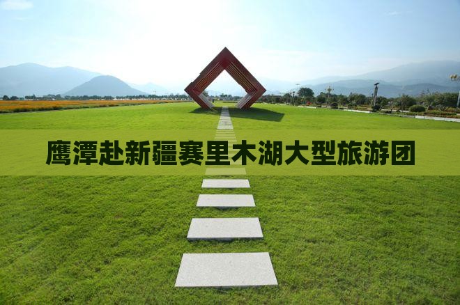 鹰潭去新疆赛里木湖大型旅游团