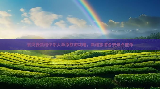 襄樊去新疆伊犁大草原旅游