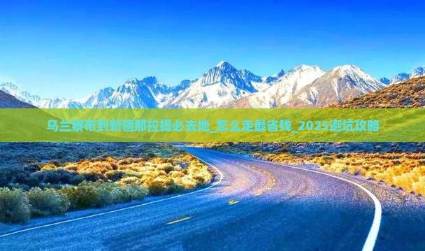 乌兰察布到新疆那拉提必去地
