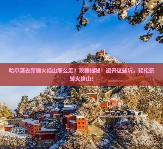 哈尔滨去新疆火焰山攻略