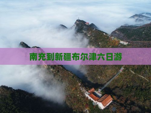 南充到新疆布尔津六日游