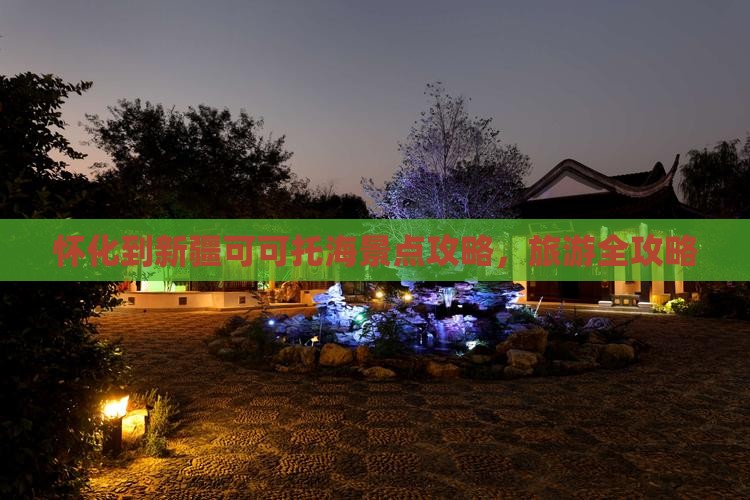 怀化到新疆可可托海景点