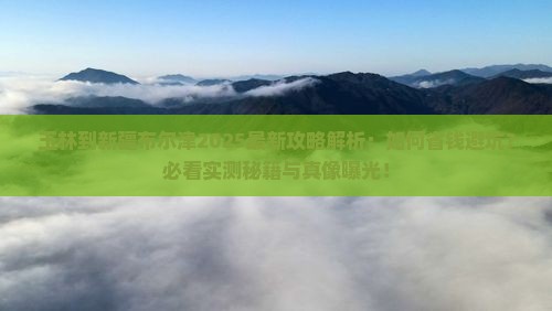 玉林到新疆布尔津攻略