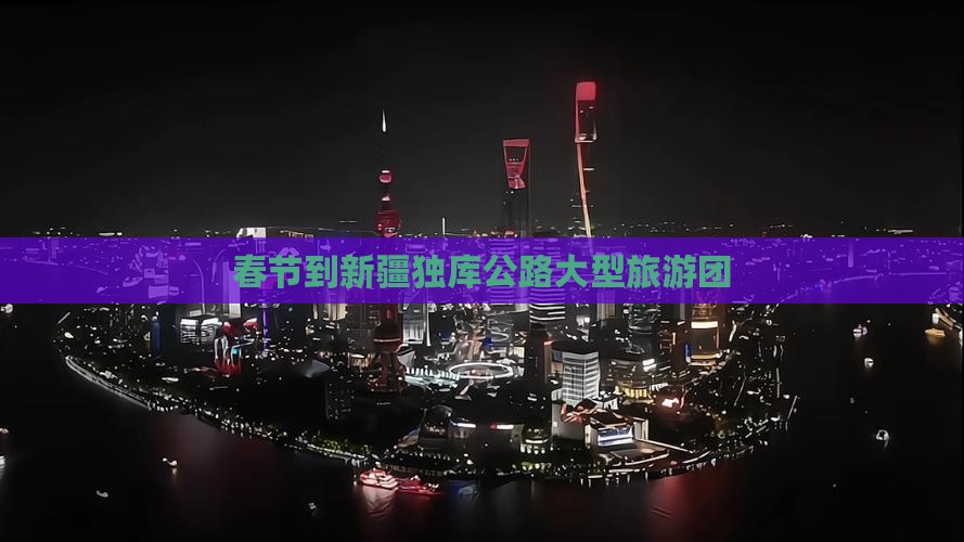 春节到新疆独库公路大型旅游团