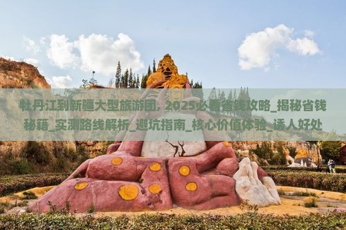 牡丹江到新疆大型旅游团