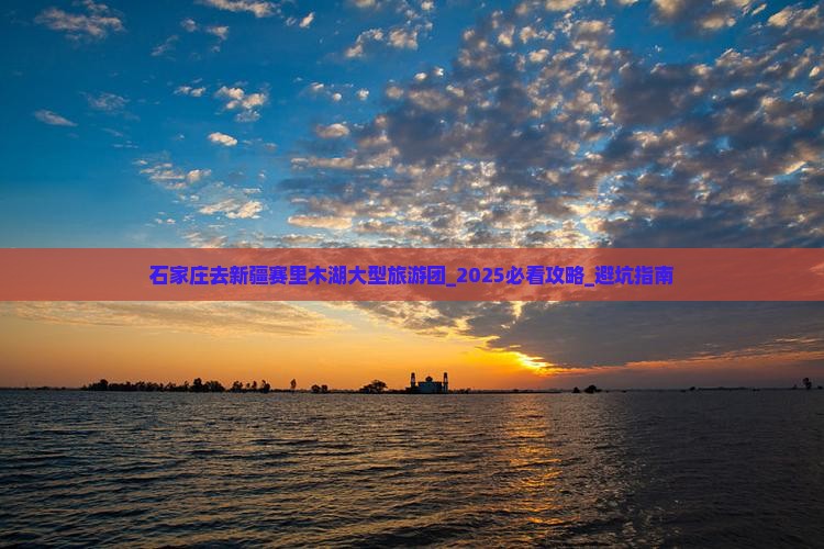 石家庄去新疆赛里木湖大型旅游团