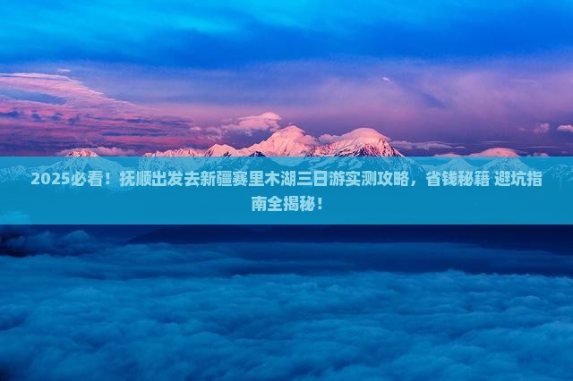抚顺去新疆赛里木湖三日游
