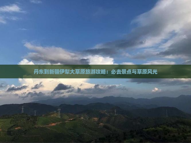 丹东到新疆伊犁大草原必去地