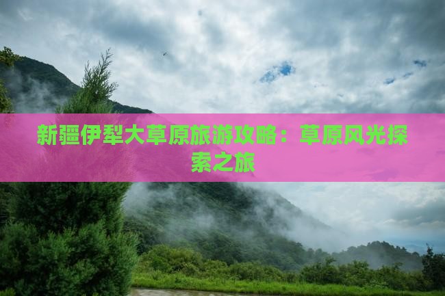 克孜勒苏柯尔克孜去新疆伊犁大草原攻略