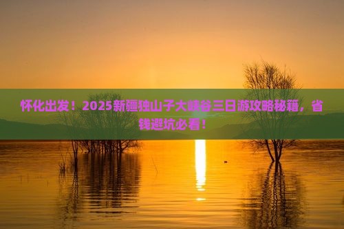 怀化到新疆独山子大峡谷三日游