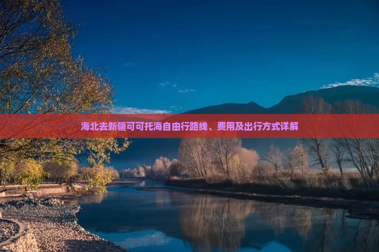 海北去新疆可可托海自由行