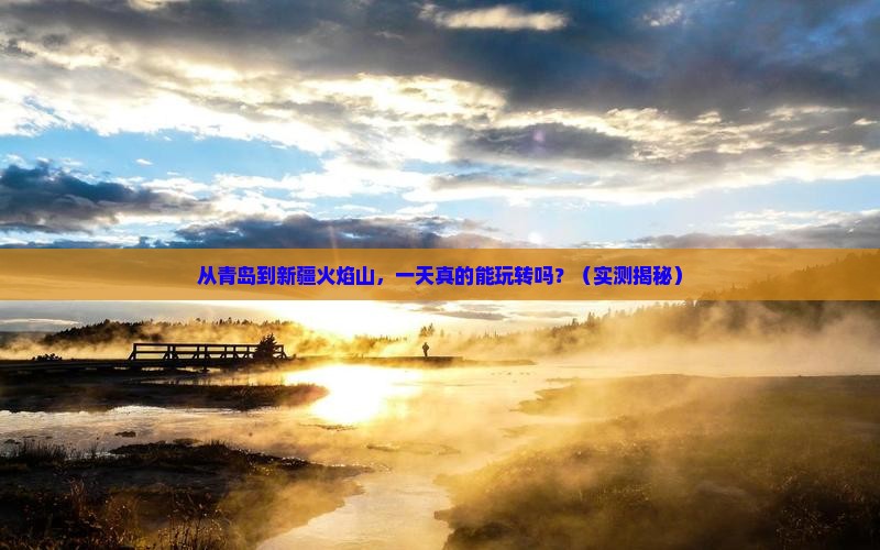 青岛到新疆火焰山一日