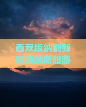 西双版纳到新疆喀纳斯必去地