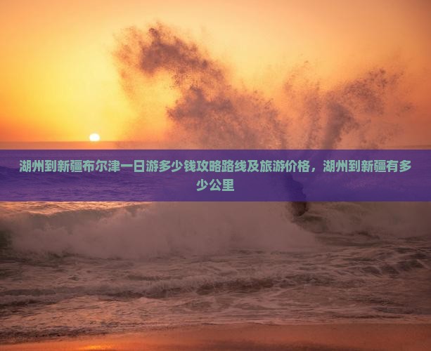 湖州到新疆布尔津一日