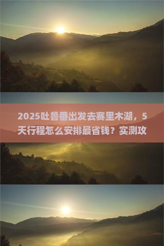 吐鲁番去新疆赛里木湖攻略
