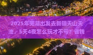 芜湖到新疆天山天池攻略