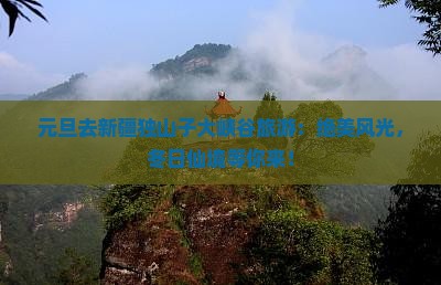 元旦去新疆独山子大峡谷旅游