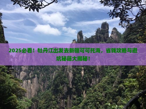 牡丹江去新疆可可托海旅行社