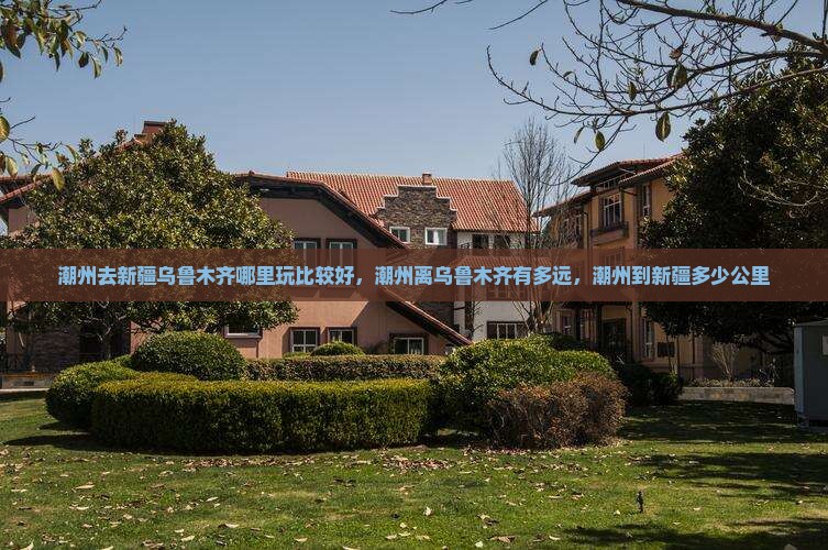 潮州去新疆乌鲁木齐哪里玩