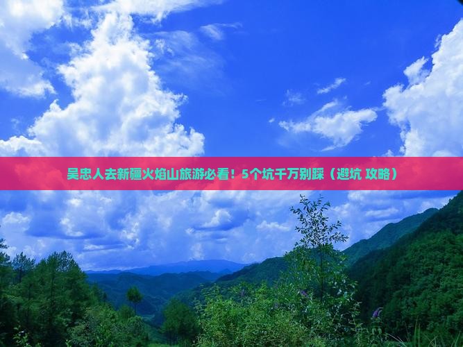 吴忠去新疆火焰山旅游