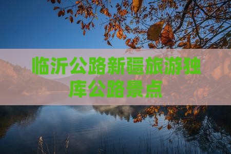 临沂到新疆独库公路景点