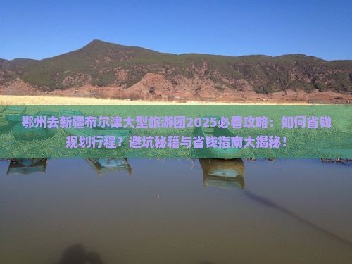 鄂州去新疆布尔津大型旅游团