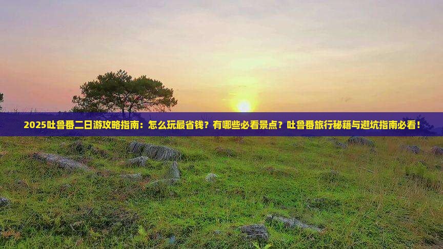 吐鲁番到新疆吐鲁番二日游 吐鲁番到新疆吐鲁番二日游