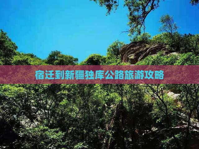 宿迁到新疆独库公路必去地 宿迁到新疆独库公路必去地