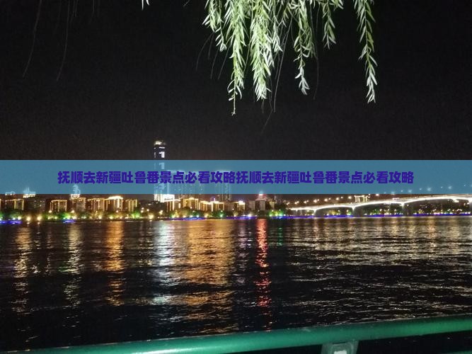 抚顺去新疆吐鲁番景点