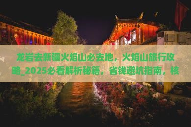 龙岩去新疆火焰山必去地